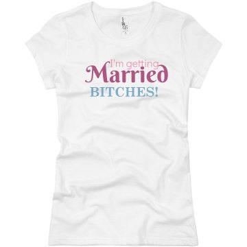 I'm Getting Married Bitch Junior Fit Basic Bella Favorite Tee